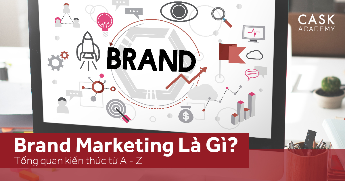 Brand Marketing Là Gì? Tổng Quan Kiến Thức Từ A – Z