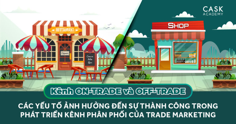 Kênh On-trade và Off-trade. Các yếu tố ảnh hưởng đến sự thành công trong phát triển kênh phân phối của Trade Marketing