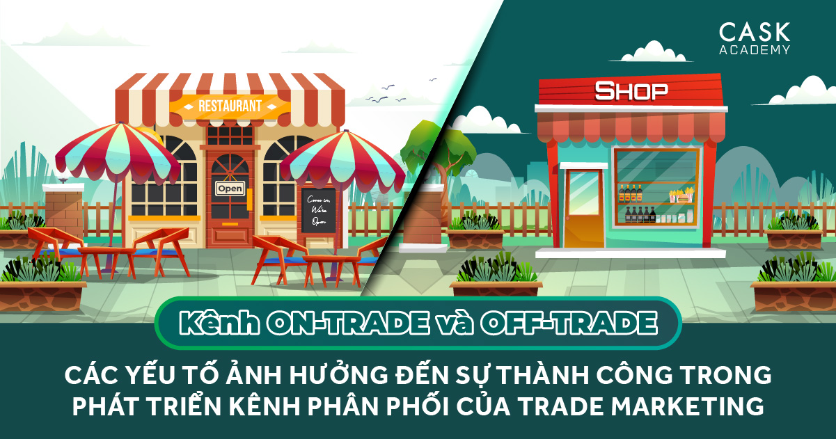 Kênh On-trade và Off-trade. Các yếu tố ảnh hưởng đến sự thành công trong phát triển kênh phân phối của Trade Marketing