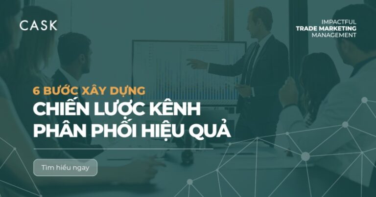 6 BƯỚC XÂY DỰNG CHIẾN LƯỢC KÊNH PHÂN PHỐI HIỆU QUẢ CHO DOANH NGHIỆP