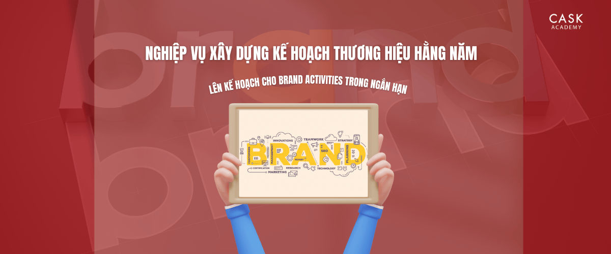 Nghiệp vụ xây dựng kế hoạch thương hiệu hằng năm – Lên kế hoạch cho Brand Activities trong ngắn hạn