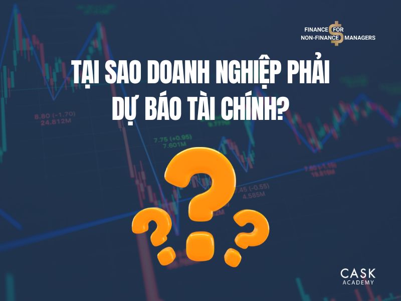 Những lý do tại sao doanh nghiệp phải dự báo tài chính