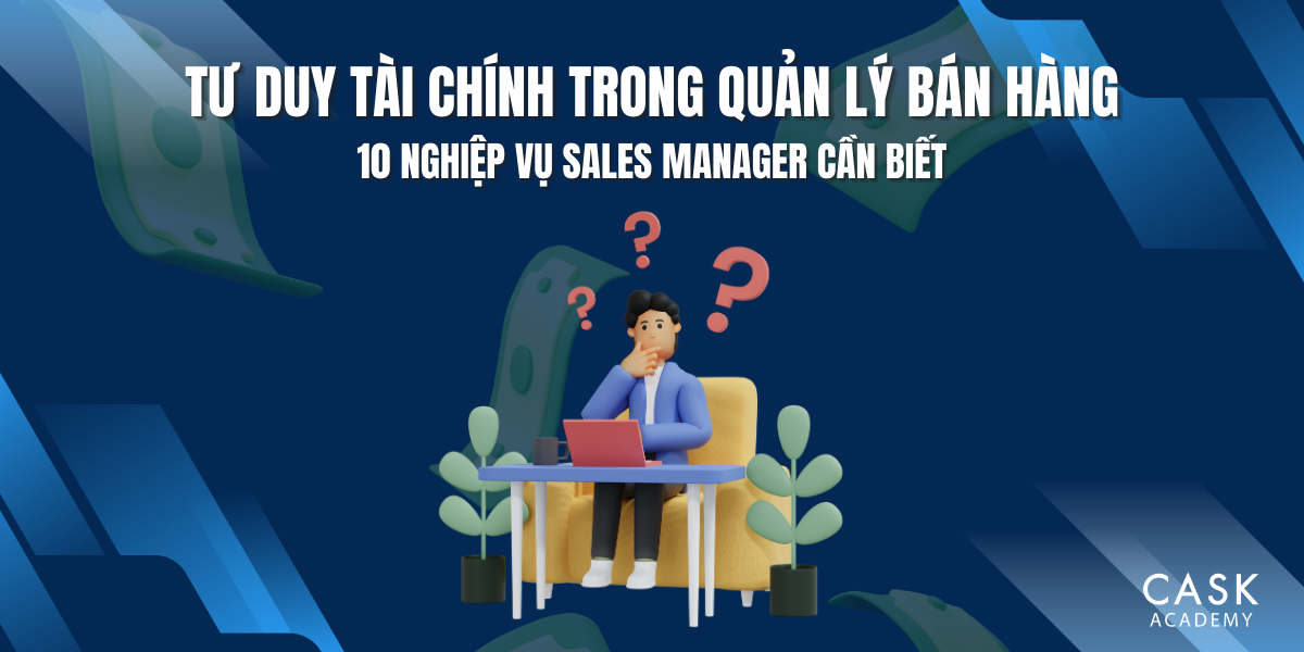 Tư Duy Tài Chính Trong Quản Lý Bán Hàng: 10 Nghiệp Vụ Sales Manager Cần Biết