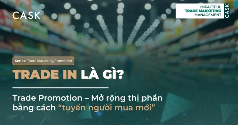 Trade In là gì? Chiến lược Trade Promotion giúp thương hiệu tăng trưởng bằng cách “tuyển khách mới”