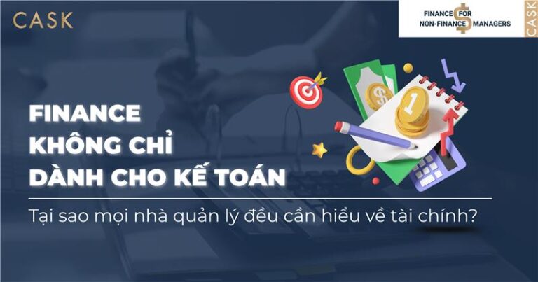 Tài chính không chỉ cho kế toán. Vì sao mọi nhà quản lý cần hiểu tài chính để ra quyết định chính xác và xây dựng doanh nghiệp bền vững?