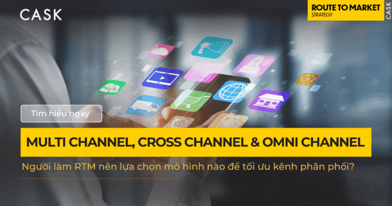 Multi Channel, Cross Channel & Omni Channel – Người làm RTM nên lựa chọn mô hình nào để tối ưu kênh phân phối?