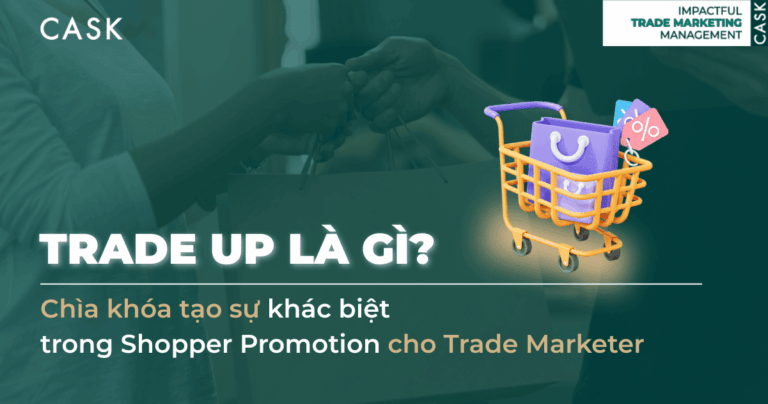 Trade Up là gì? Chìa khóa tạo sự khác biệt trong Shopper Promotion cho Trade Marketer