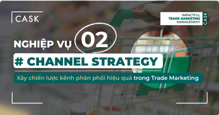 Nghiệp vụ 2: Channel Strategy – Xây chiến lược kênh phân phối hiệu quả trong Trade Marketing