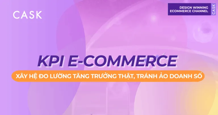 KPI E-commerce: Xây hệ đo lường tăng trưởng thật, tránh ảo doanh số
