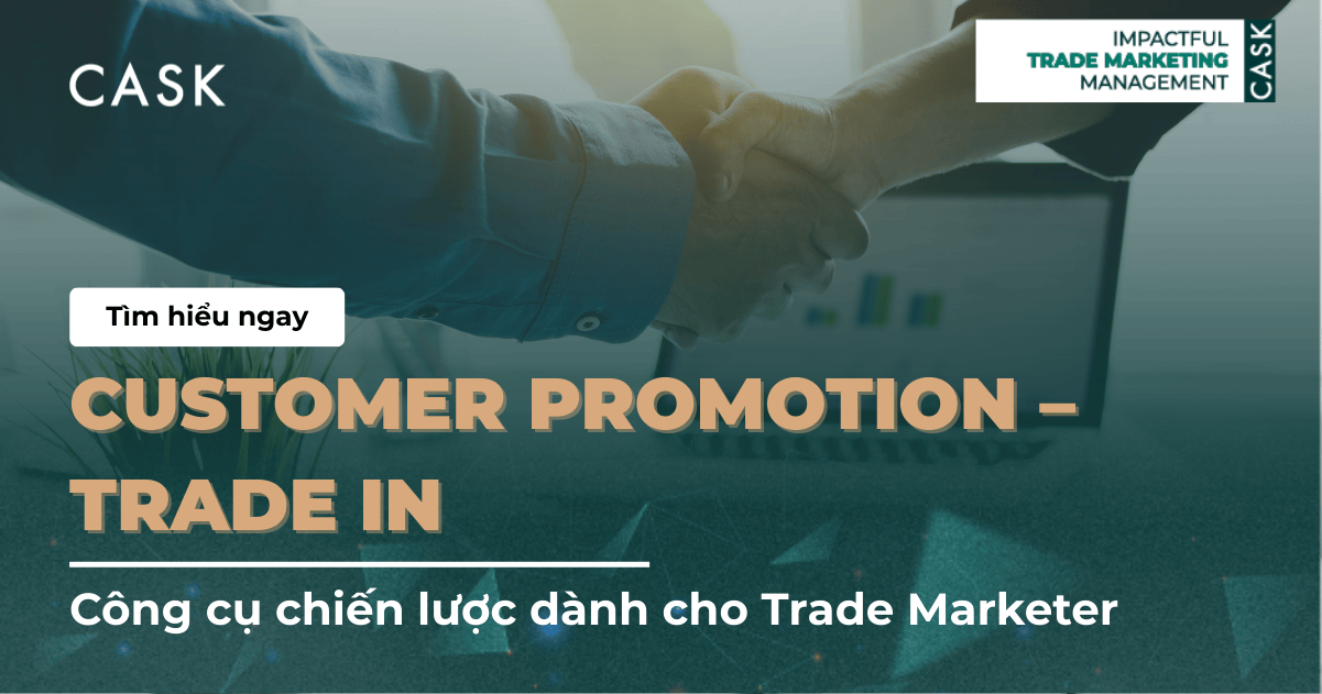 Customer Promotion – Trade In: Công cụ chiến lược dành cho Trade Marketer
