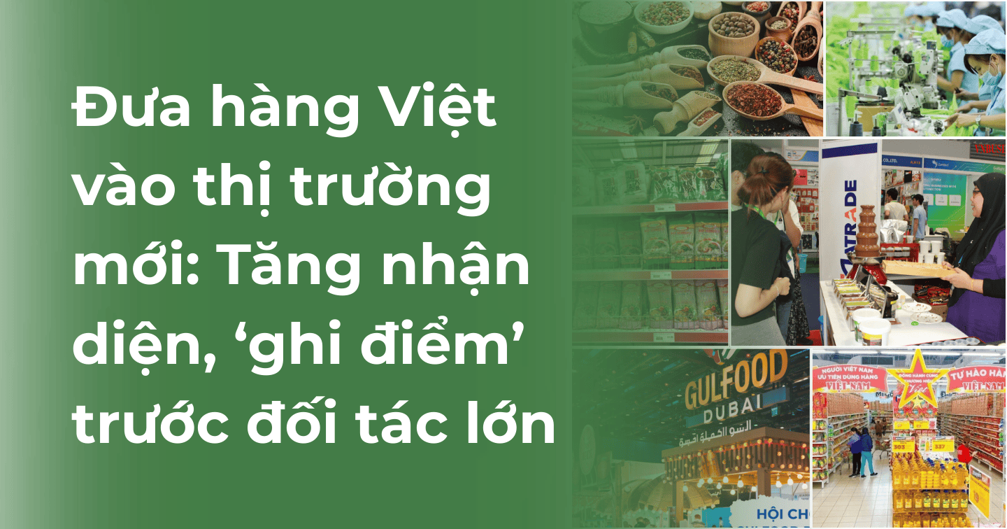 Đưa hàng Việt vào thị trường mới: Tăng nhận diện, ghi điểm trước đối tác lớn