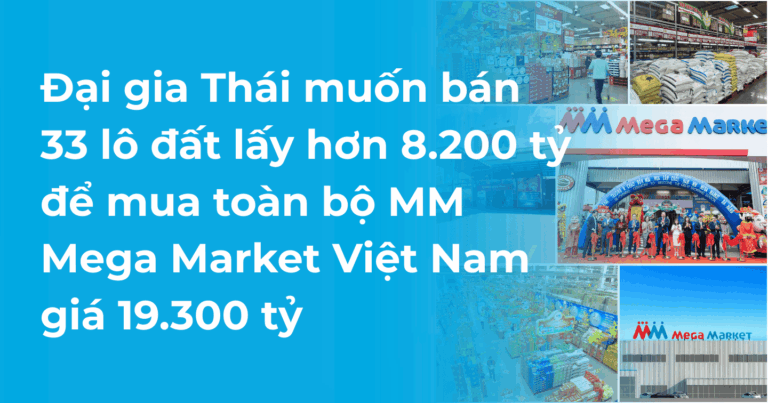 Đại gia Thái muốn bán 33 lô đất lấy hơn 8.200 tỷ để mua toàn bộ MM Mega Market Việt Nam giá 19.300 tỷ