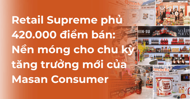 Retail Supreme phủ gần 420.000 điểm bán, nền móng cho chu kỳ tăng trưởng mới của Masan Consumer
