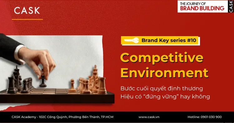 Brand Key #10: Competitive Environment – Bước cuối quyết định thương Hiệu có “đứng vững” hay không