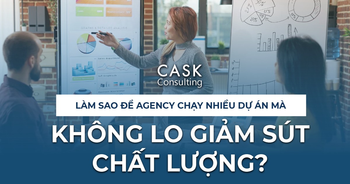Làm sao để Agency chạy nhiều dự án mà không lo giảm sút chất lượng?