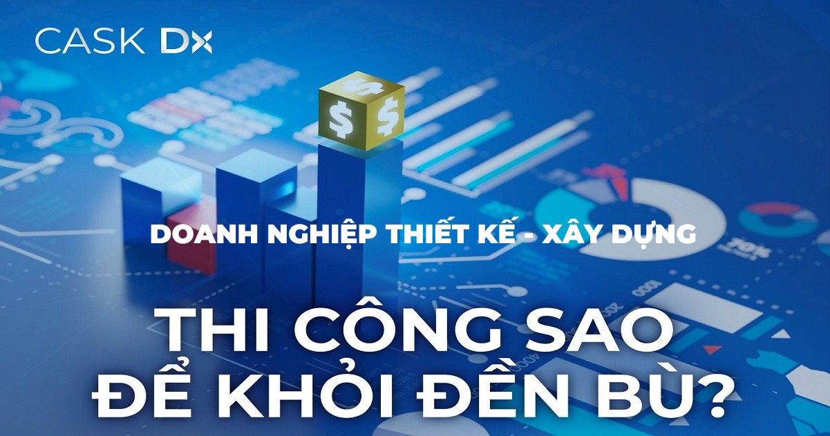 [Chuyển đổi số ngành Thiết Kế – Xây Dựng] Thi công sao để khỏi đền bù?