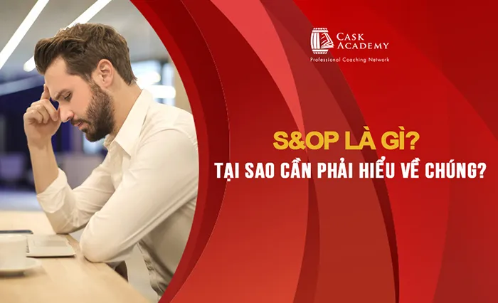 S&OP là gì? Tại sao cần phải hiểu về chúng?