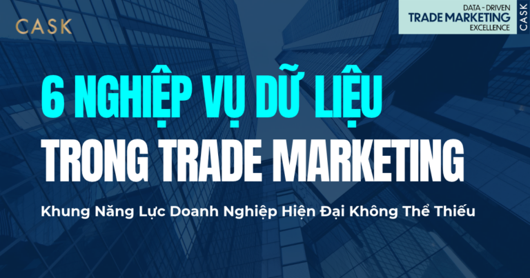 6 Nghiệp Vụ Dữ Liệu Quan Trọng Nhất Trong Trade Marketing: Khung Năng Lực Doanh Nghiệp Hiện Đại Không Thể Thiếu