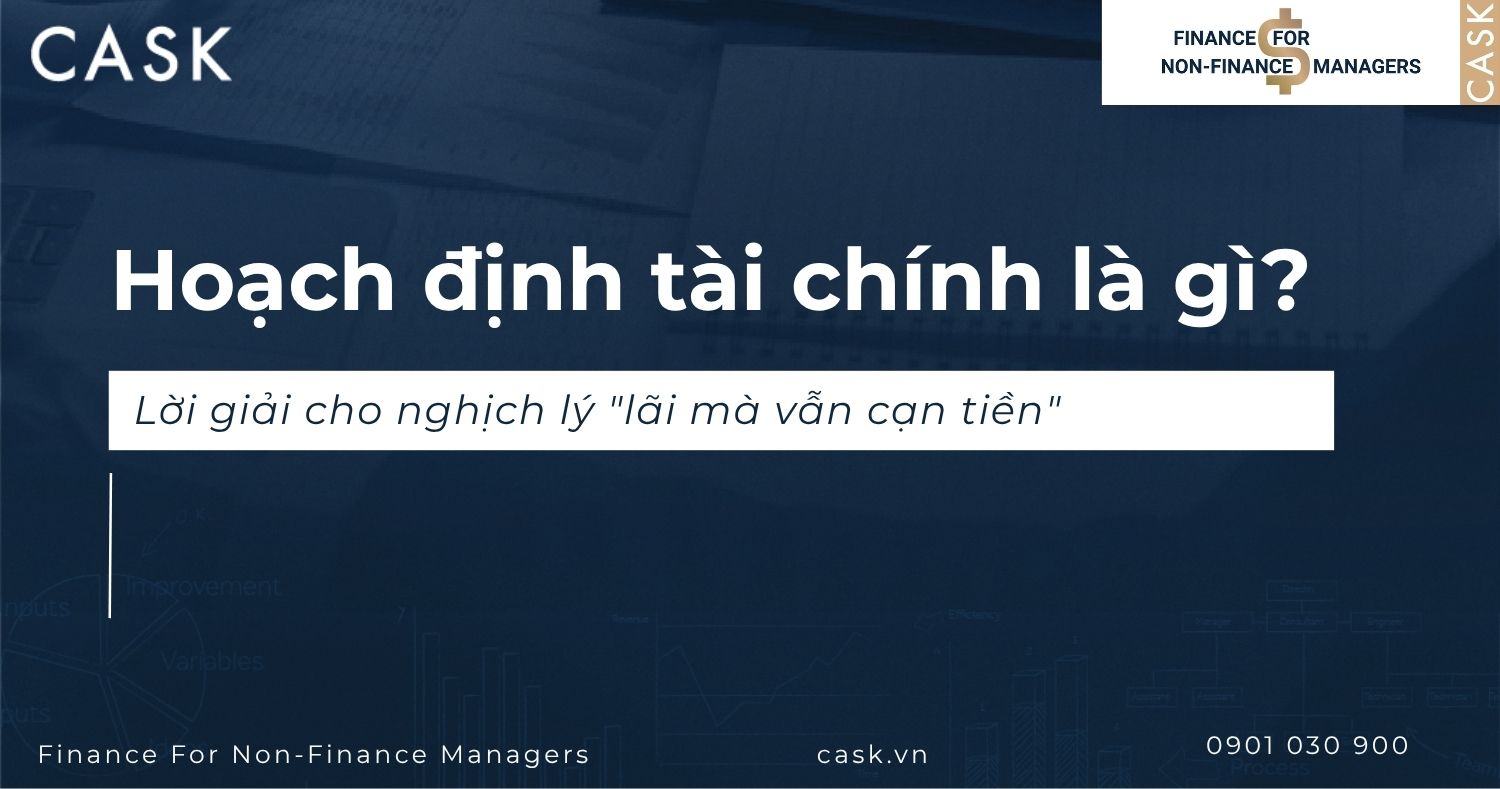 Hoạch định tài chính là gì? Lời giải cho nghịch lý “lãi mà vẫn cạn tiền”