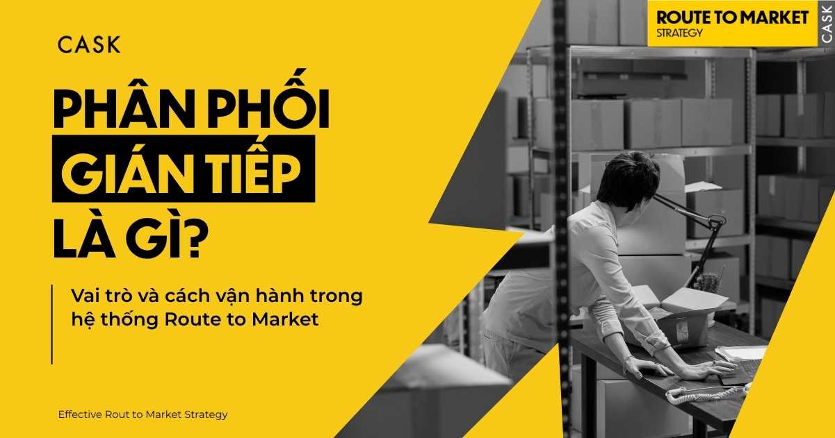 Phân phối gián tiếp là gì? Vai trò và cách vận hành trong hệ thống Route to Market