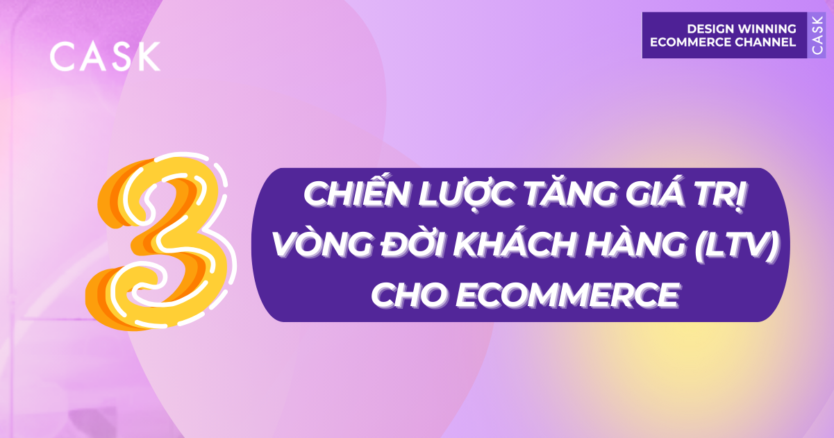 3 chiến lược tăng giá trị vòng đời khách hàng (LTV) Ecommerce