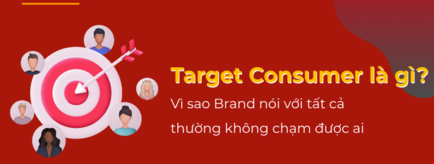 Brand Key #03. Target Consumer là gì? Vì sao Brand nói với tất cả thường không chạm được ai?