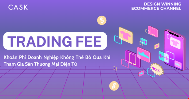 Trading Fee: Khoản Phí Doanh Nghiệp Không Thể Bỏ Qua Khi Tham Gia Sàn Thương Mại Điện Tử