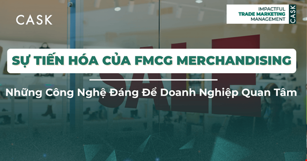 Sự Tiến Hóa Của FMCG Merchandising: Những Công Nghệ Đáng Để Doanh Nghiệp Quan Tâm