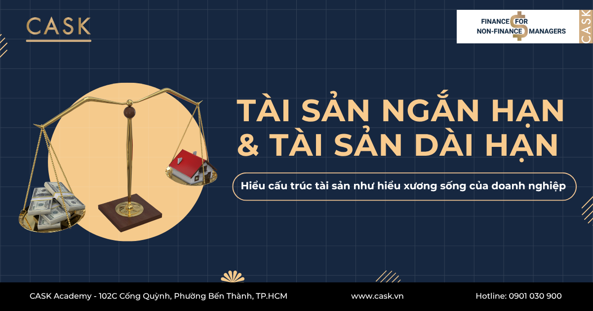 Tài sản ngắn hạn và dài hạn: Hiểu cấu trúc tài sản như hiểu xương sống của doanh nghiệp