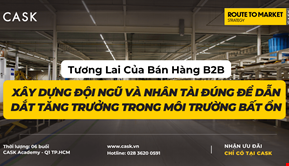 Tương Lai Của Bán Hàng B2B: Xây Dựng Đội Ngũ Và Nhân Tài Đúng Để Dẫn Dắt Tăng Trưởng Trong Môi Trường Bất Ổn