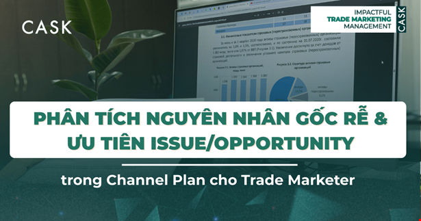 Phân tích nguyên nhân gốc rễ & ưu tiên Issue/Opportunity trong Channel Plan cho Trade Marketing