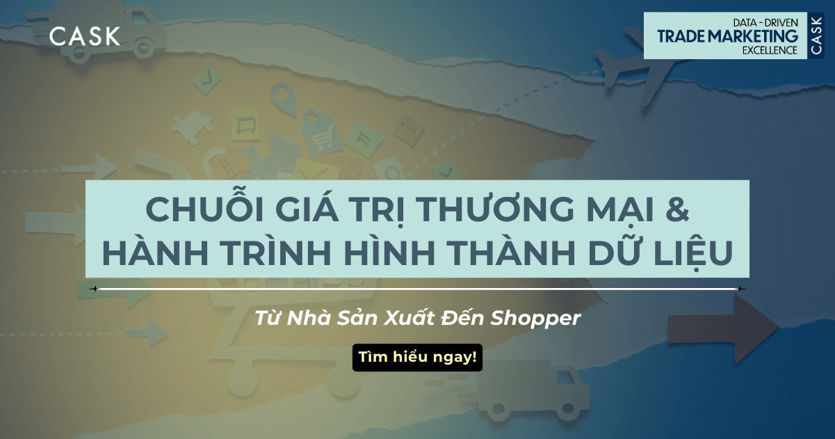Chuỗi Giá Trị Thương Mại & Hành Trình Hình Thành Dữ Liệu: Từ Nhà Sản Xuất Đến Shopper
