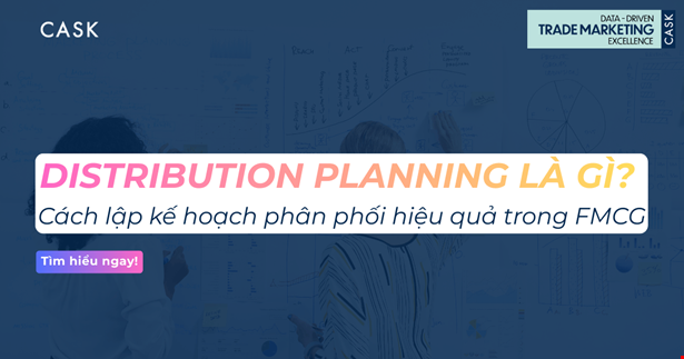 Distribution Planning là gì? Cách lập kế hoạch phân phối hiệu quả trong FMCG