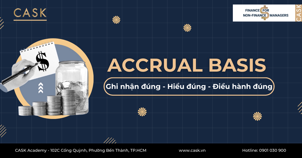 Accrual Basis: Ghi nhận đúng - Hiểu đúng - Điều hành đúng