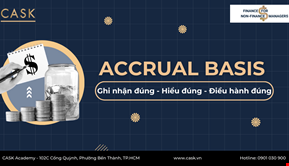 Accrual Basis: Ghi nhận đúng - Hiểu đúng - Điều hành đúng
