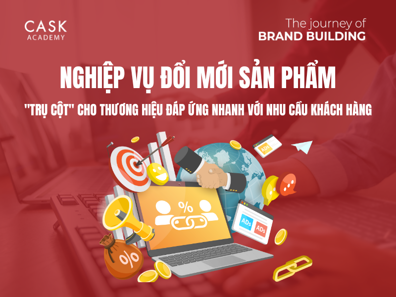 Nghiệp vụ Đổi mới sản phẩm - "Trụ cột" cho thương hiệu đáp ứng nhanh với nhu cầu khách hàng