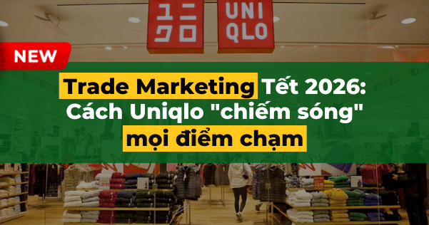Trade Marketing Tết 2026: Cách Uniqlo "chiếm sóng" mọi điểm chạm