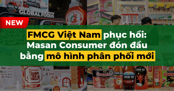 Ngành FMCG Việt Nam phục hồi: Masan Consumer đón đầu bằng mô hình phân phối mới