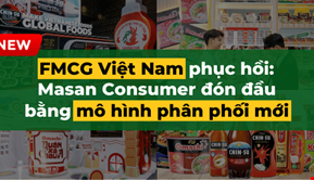 Ngành FMCG Việt Nam phục hồi: Masan Consumer đón đầu bằng mô hình phân phối mới