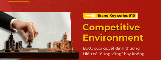 Brand Key #10: Competitive Environment - Bước cuối quyết định thương Hiệu có “đứng vững” hay không
