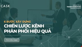 6 BƯỚC XÂY DỰNG CHIẾN LƯỢC KÊNH PHÂN PHỐI HIỆU QUẢ CHO DOANH NGHIỆP 