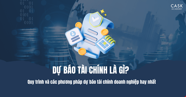 Dự báo tài chính là gì? Quy trình và các phương pháp dự báo tài chính doanh nghiệp hay nhất