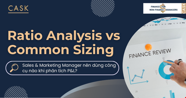 Ratio Analysis vs Common Sizing: Sales & Marketing Manager nên dùng công cụ nào khi phân tích P&L?