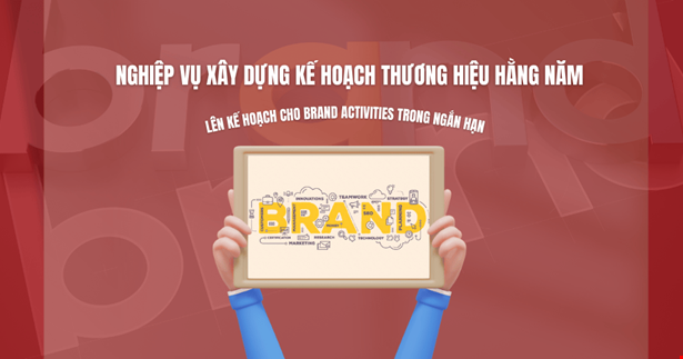 Nghiệp vụ xây dựng kế hoạch thương hiệu hằng năm - Lên kế hoạch cho Brand Activities trong ngắn hạn