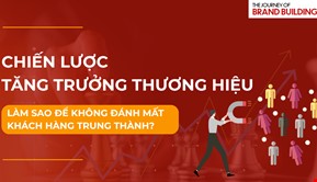 Chiến lược tăng trưởng thương hiệu: Làm sao để không đánh mất khách hàng trung thành?