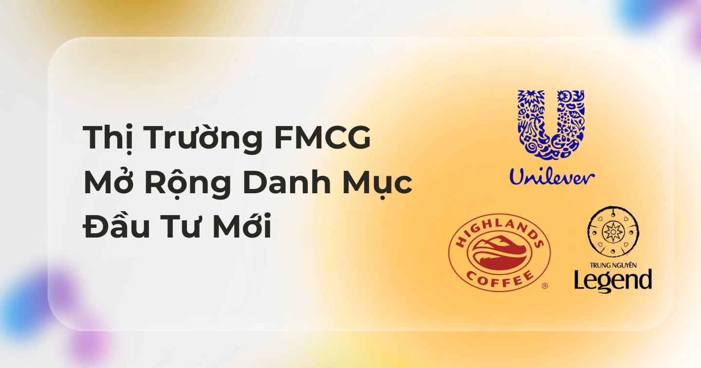 Unilever, Highlands, Nestlé tăng tốc đầu tư: “Cuộc chơi” FMCG đang nóng hơn bao giờ hết