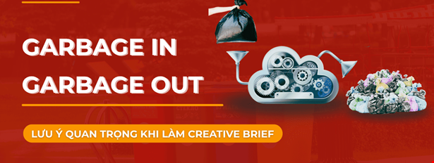 Garbage In, Garbage Out – Lưu ý quan trọng khi làm Creative Brief