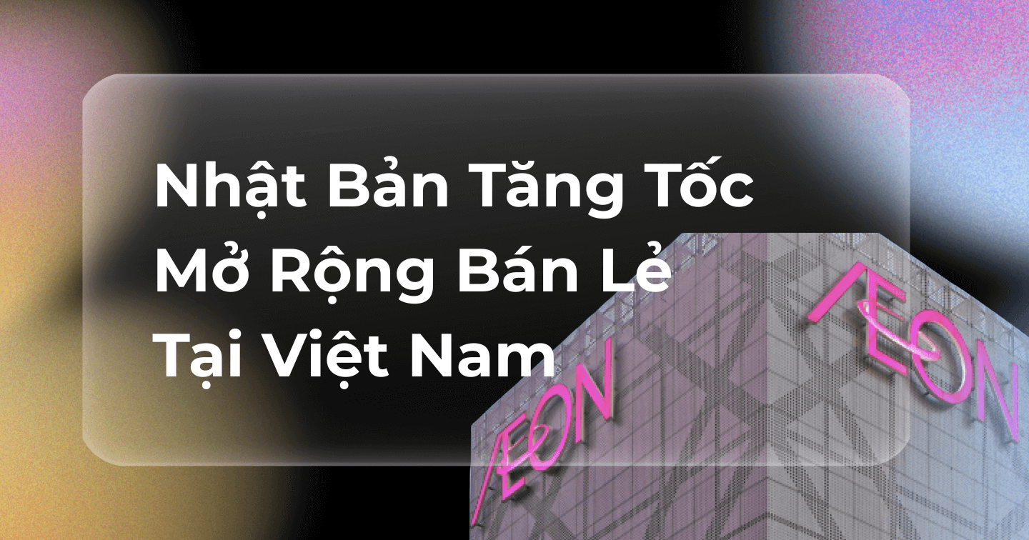Nhật Bản Tăng Tốc Mở Rộng Bán Lẻ Tại Việt Nam: Cạnh Tranh Nóng Với Thái Lan Và Doanh Nghiệp Nội Địa