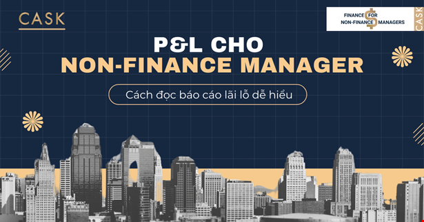 P&L cho Non-finance Manager: Cách đọc báo cáo lãi lỗ dễ hiểu
