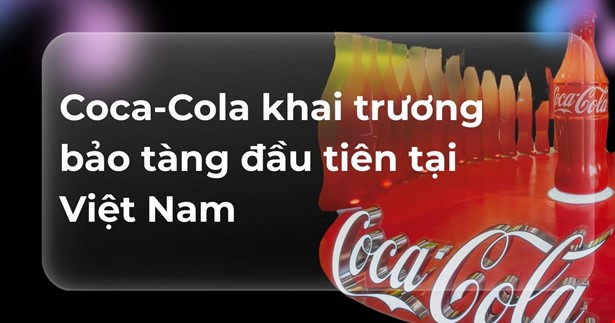 Coca-Cola khai trương bảo tàng đầu tiên tại Việt Nam: Dấu ấn thương hiệu gắn liền bền vững và bản địa hóa